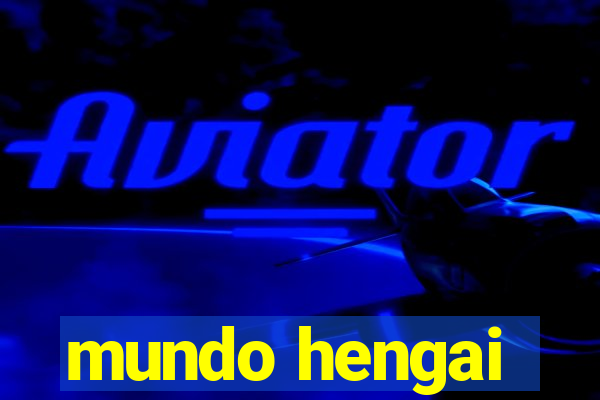 mundo hengai